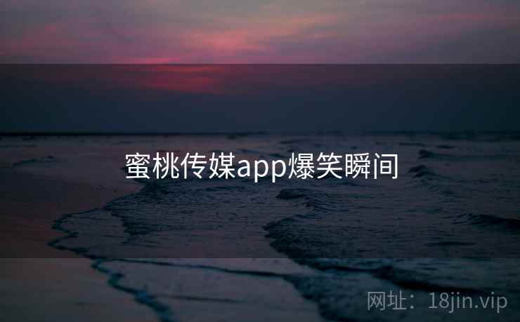 蜜桃传媒app爆笑瞬间  第1张