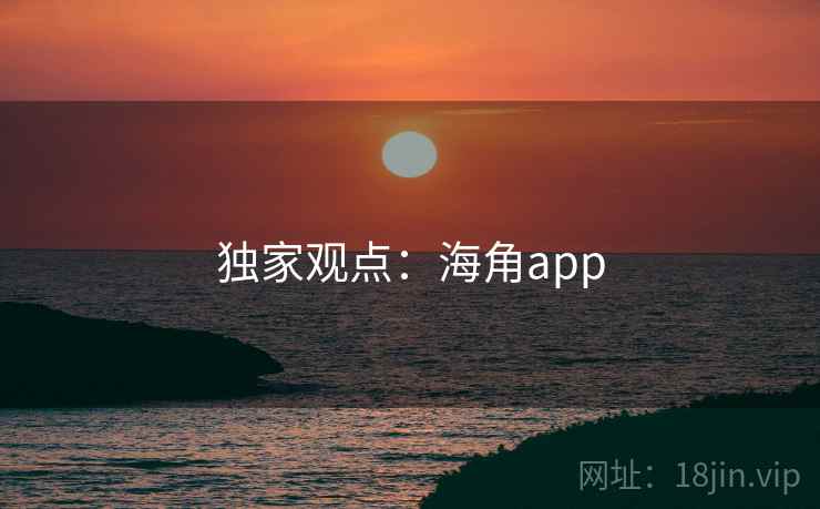独家观点：海角app  第1张