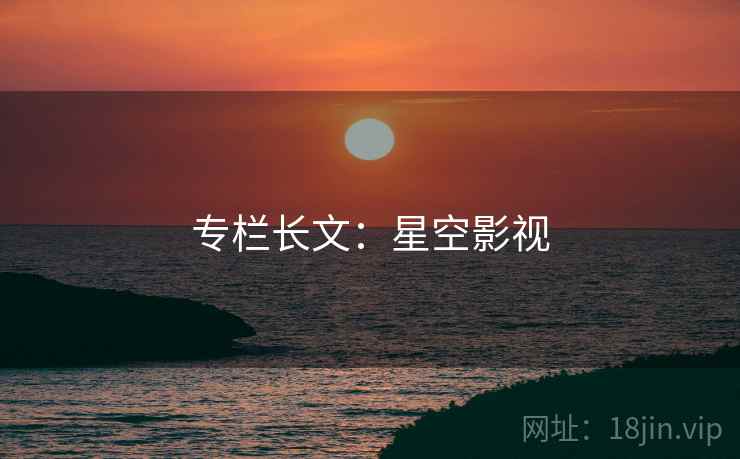 专栏长文：星空影视  第1张
