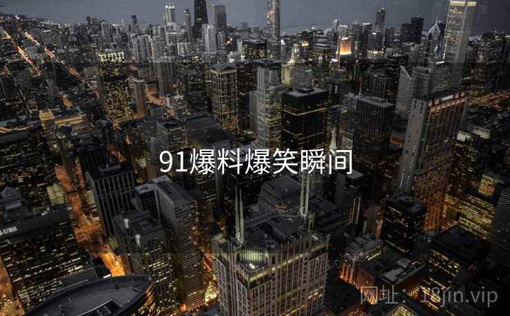 91爆料爆笑瞬间  第1张