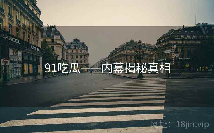 91吃瓜——内幕揭秘真相  第1张