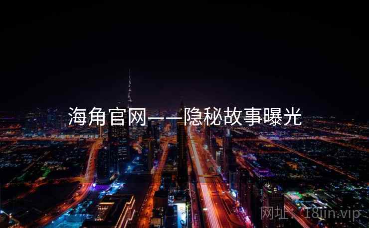 海角官网——隐秘故事曝光  第2张