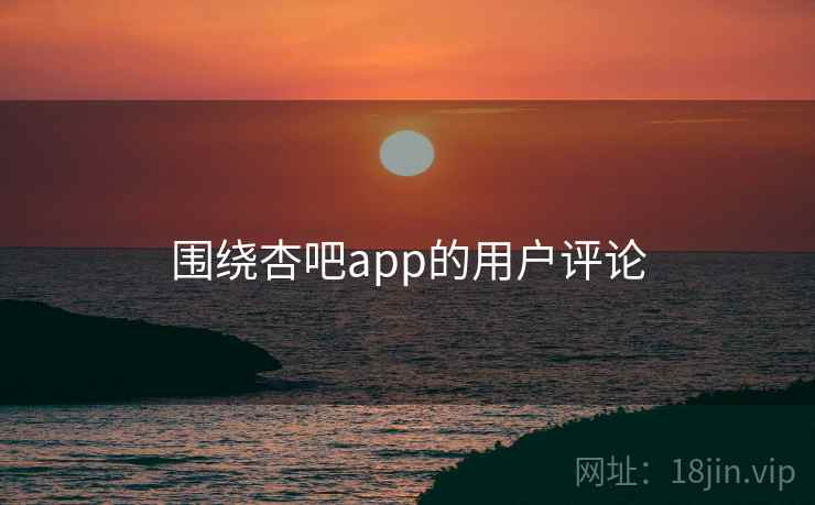 围绕杏吧app的用户评论  第1张