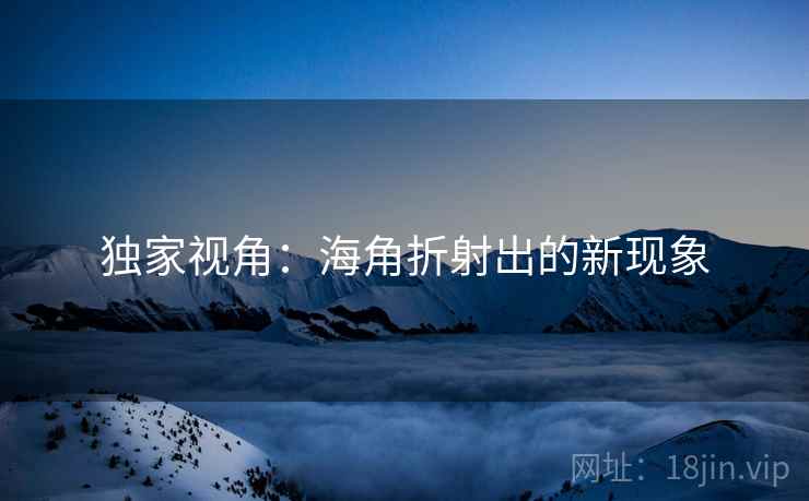 独家视角：海角折射出的新现象  第2张