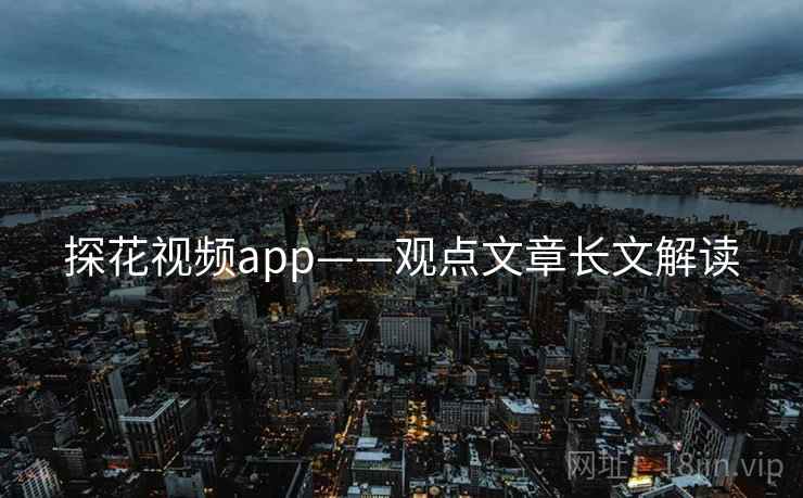 探花视频app——观点文章长文解读  第2张 探花视频app——观点文章长文解读  第2张