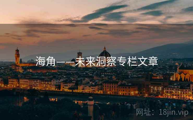 海角——未来洞察专栏文章 第2张 海角——未来洞察专栏文章 第2张