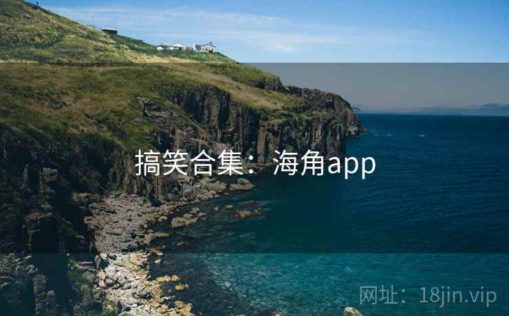 搞笑合集：海角app  第1张