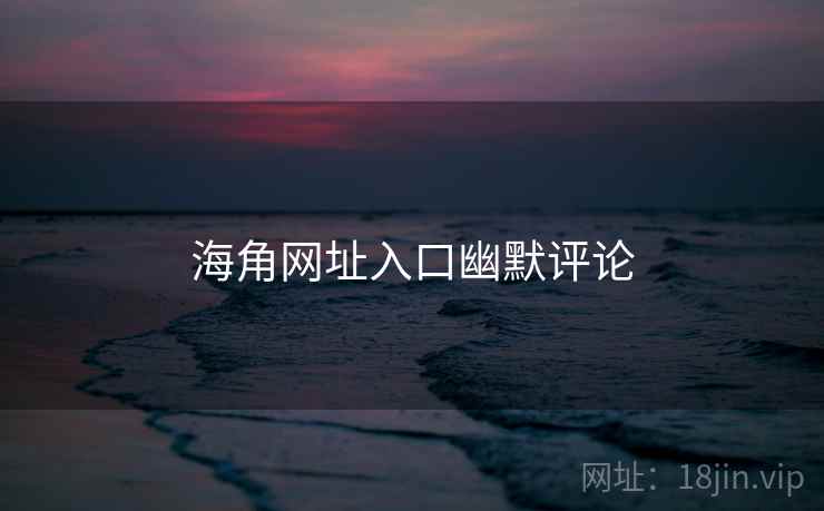 海角网址入口幽默评论  第1张 海角网址入口幽默评论  第1张