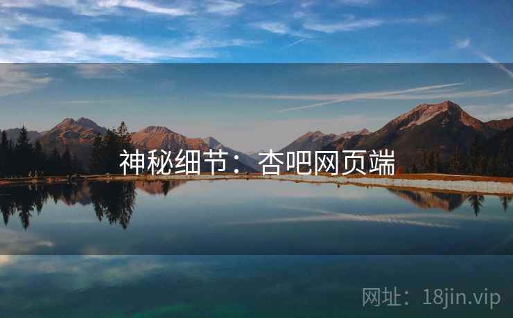 神秘细节:杏吧网页端  第2张 神秘细节:杏吧网页端  第2张